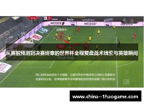 从赛前预测到决赛终章的世界杯全程复盘战术线索与英雄瞬间 从赛前预测到决赛终章的世界杯全程复盘战术线索与英雄瞬间