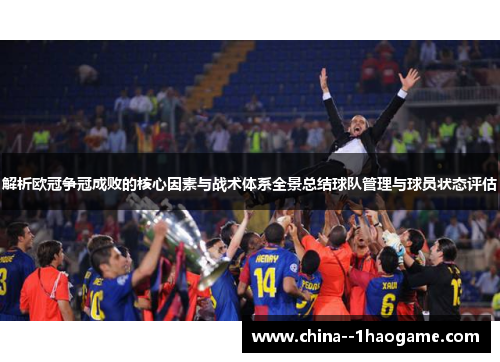 解析欧冠争冠成败的核心因素与战术体系全景总结球队管理与球员状态评估 解析欧冠争冠成败的核心因素与战术体系全景总结球队管理与球员状态评估