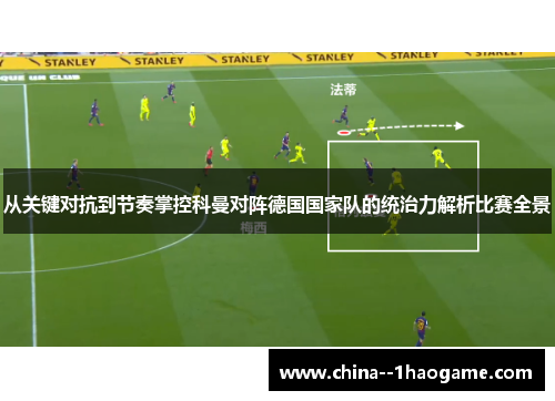 从关键对抗到节奏掌控科曼对阵德国国家队的统治力解析比赛全景 从关键对抗到节奏掌控科曼对阵德国国家队的统治力解析比赛全景